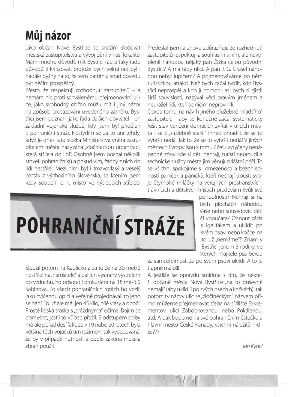 Přesto, že respektuji rozhodnutí zastupitelů a nemám nic proti schválenému přejmenování ulice, jako svobodný občan můžu mít i jiný názor na způsob prosazování uvedeného záměru.