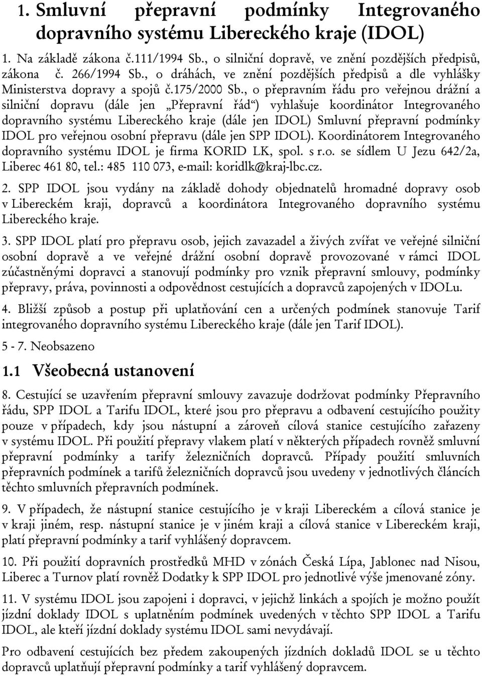 , o přepravním řádu pro veřejnou drážní a silniční dopravu (dále jen Přepravní řád ) vyhlašuje koordinátor Integrovaného dopravního systému Libereckého kraje (dále jen IDOL) Smluvní přepravní