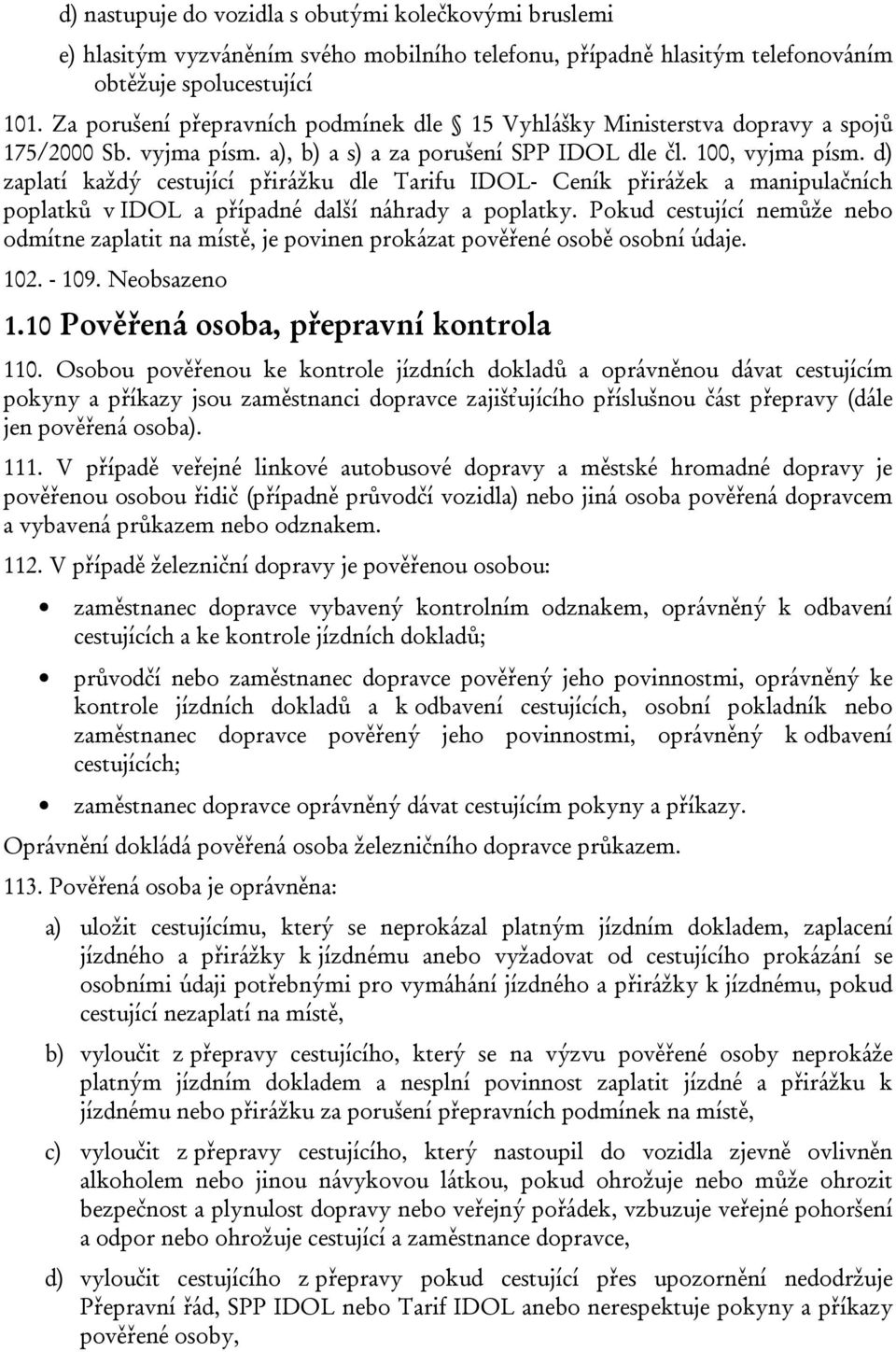 d) zaplatí každý cestující přirážku dle Tarifu IDOL- Ceník přirážek a manipulačních poplatků v IDOL a případné další náhrady a poplatky.