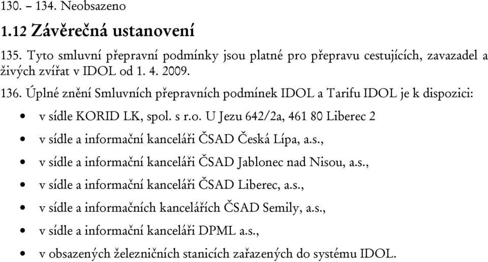 s., v sídle a informační kanceláři ČSAD Jablonec nad Nisou, a.s., v sídle a informační kanceláři ČSAD Liberec, a.s., v sídle a informačních kancelářích ČSAD Semily, a.