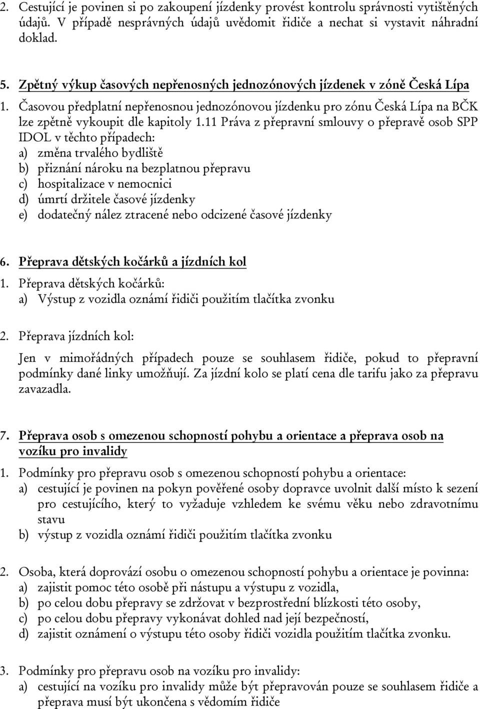 11 Práva z přepravní smlouvy o přepravě osob SPP IDOL v těchto případech: a) změna trvalého bydliště b) přiznání nároku na bezplatnou přepravu c) hospitalizace v nemocnici d) úmrtí držitele časové