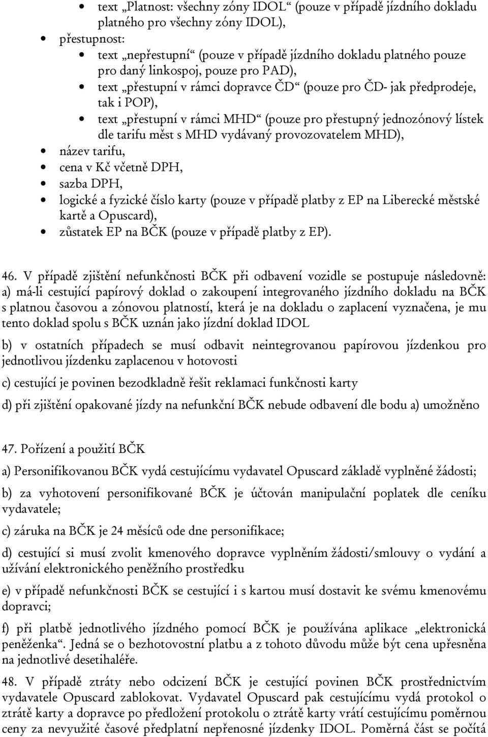 provozovatelem MHD), název tarifu, cena v Kč včetně DPH, sazba DPH, logické a fyzické číslo karty (pouze v případě platby z EP na Liberecké městské kartě a Opuscard), zůstatek EP na BČK (pouze v