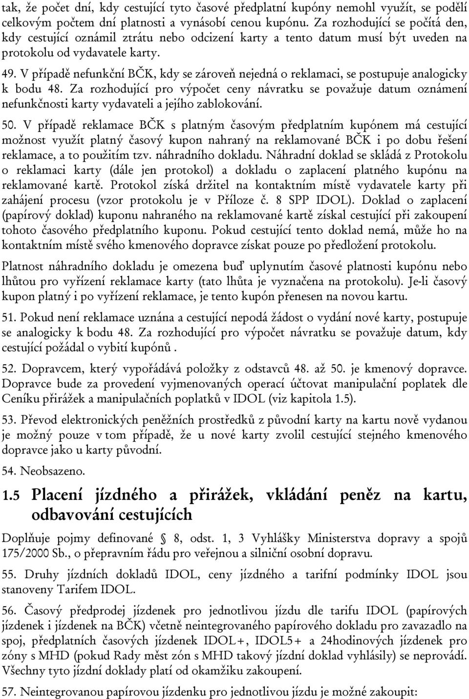 V případě nefunkční BČK, kdy se zároveň nejedná o reklamaci, se postupuje analogicky k bodu 48.