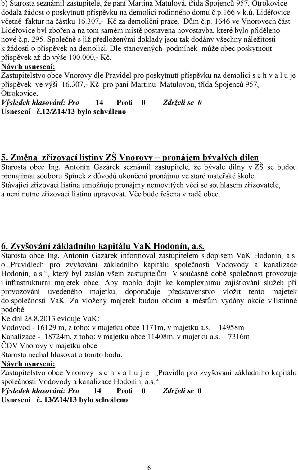 Společně s již předloženými doklady jsou tak dodány všechny náležitosti k žádosti o příspěvek na demolici. Dle stanovených podmínek může obec poskytnout příspěvek až do výše 100.000,- Kč.