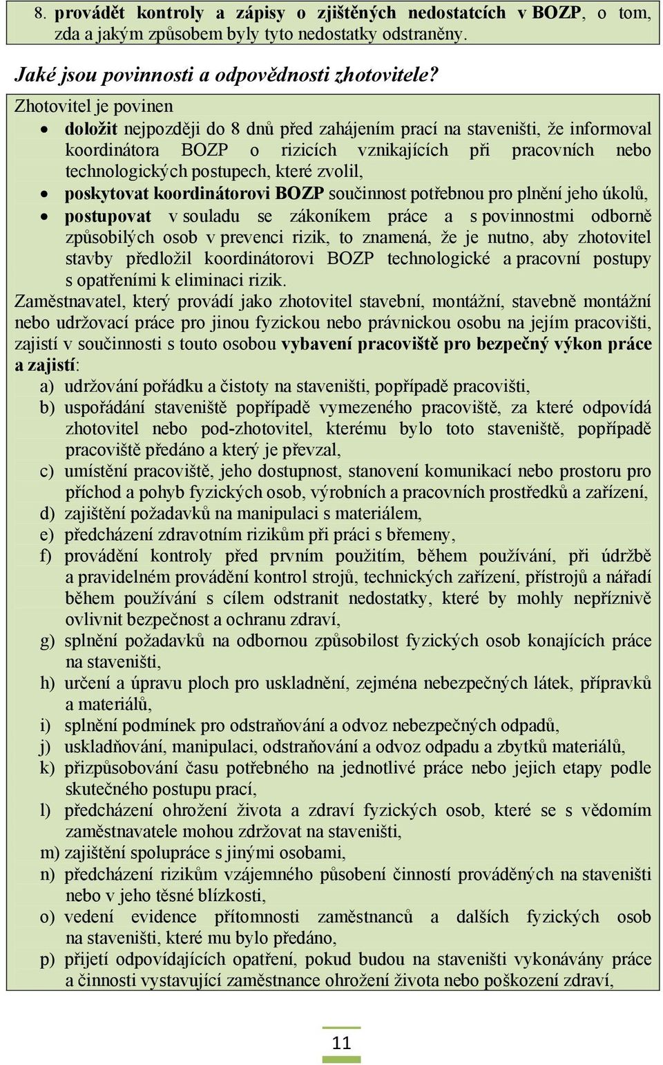 zvolil, poskytovat koordinátorovi BOZP součinnost potřebnou pro plnění jeho úkolů, postupovat v souladu se zákoníkem práce a s povinnostmi odborně způsobilých osob v prevenci rizik, to znamená, že je