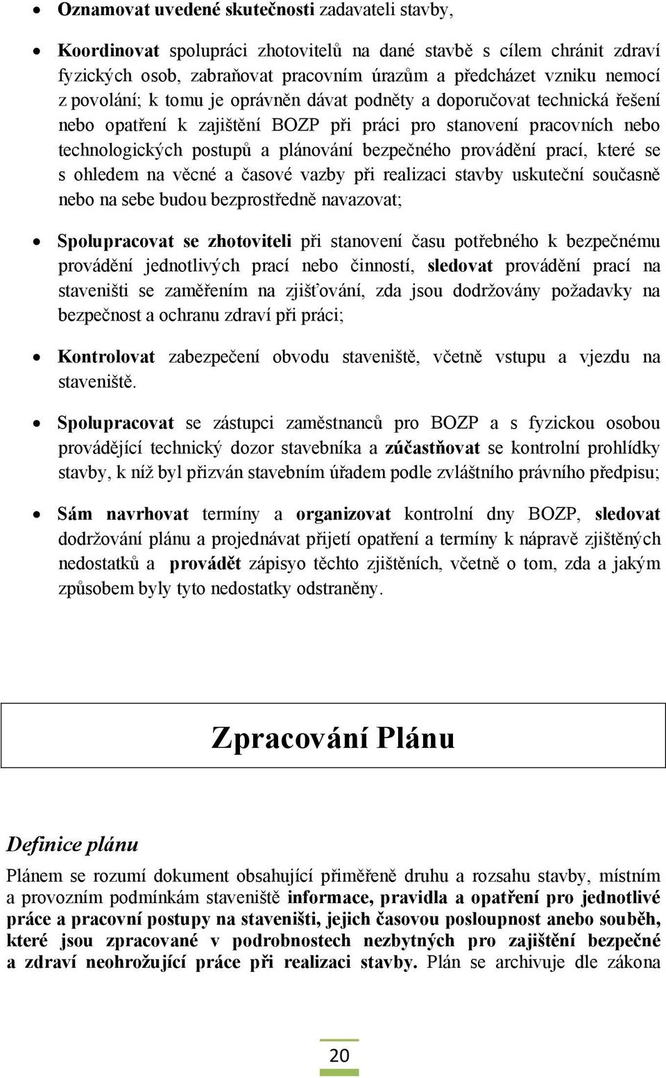 provádění prací, které se s ohledem na věcné a časové vazby při realizaci stavby uskuteční současně nebo na sebe budou bezprostředně navazovat; Spolupracovat se zhotoviteli při stanovení času