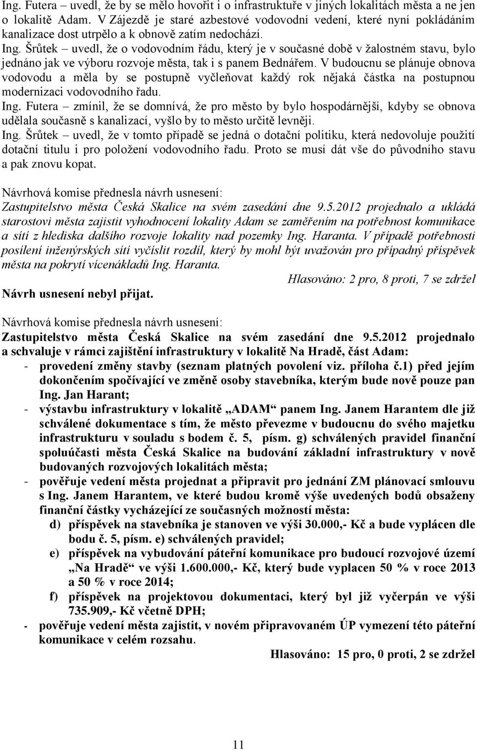 Šrůtek uvedl, že o vodovodním řádu, který je v současné době v žalostném stavu, bylo jednáno jak ve výboru rozvoje města, tak i s panem Bednářem.