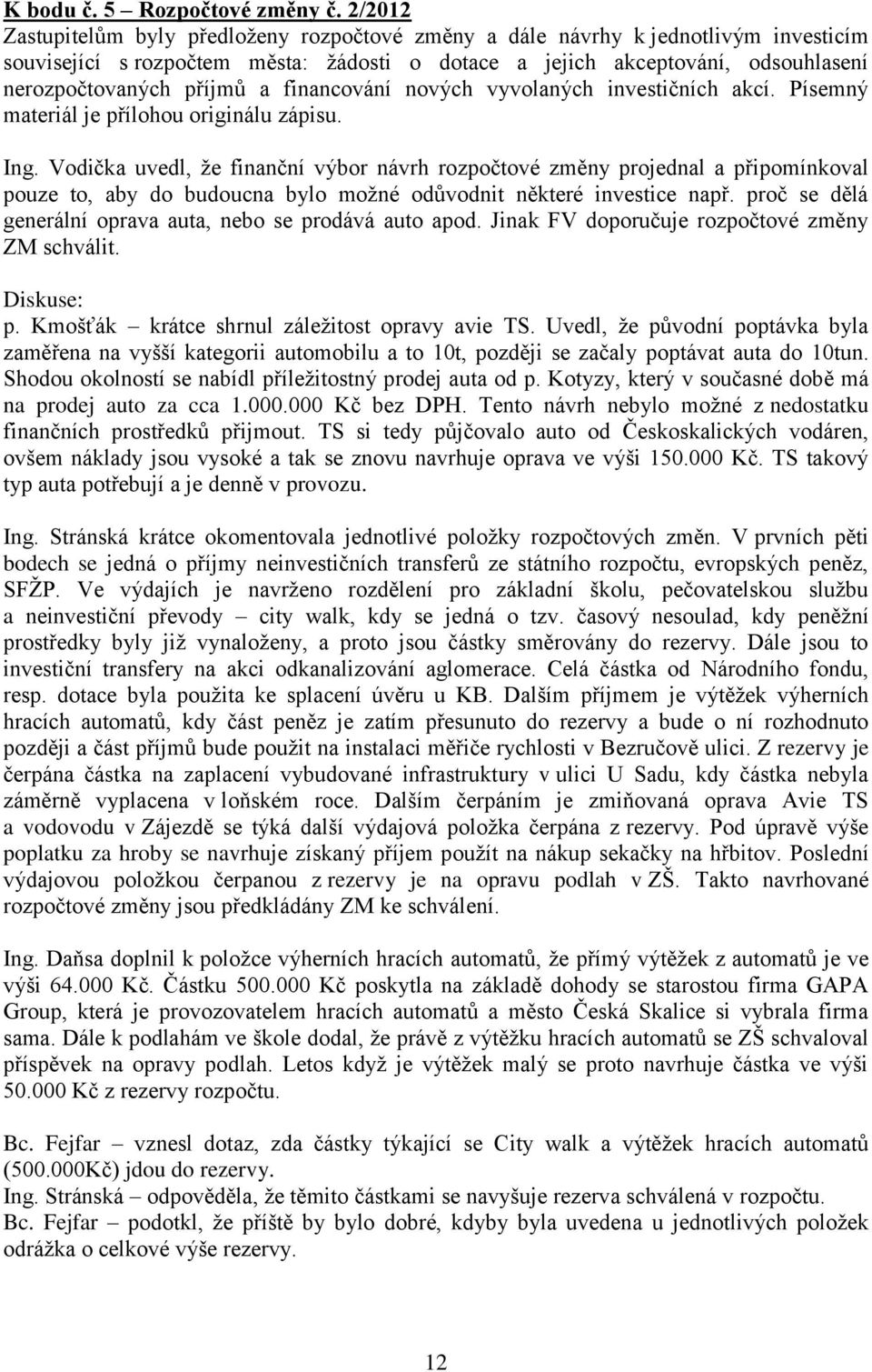 a financování nových vyvolaných investičních akcí. Písemný materiál je přílohou originálu zápisu. Ing.