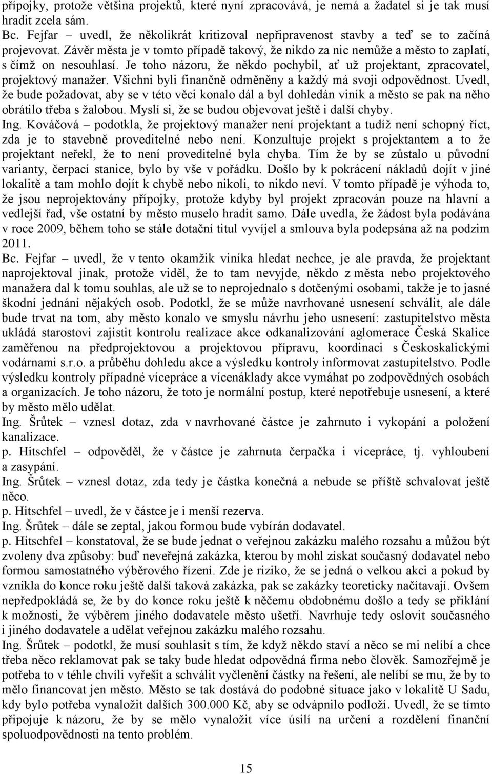 Je toho názoru, že někdo pochybil, ať už projektant, zpracovatel, projektový manažer. Všichni byli finančně odměněny a každý má svoji odpovědnost.