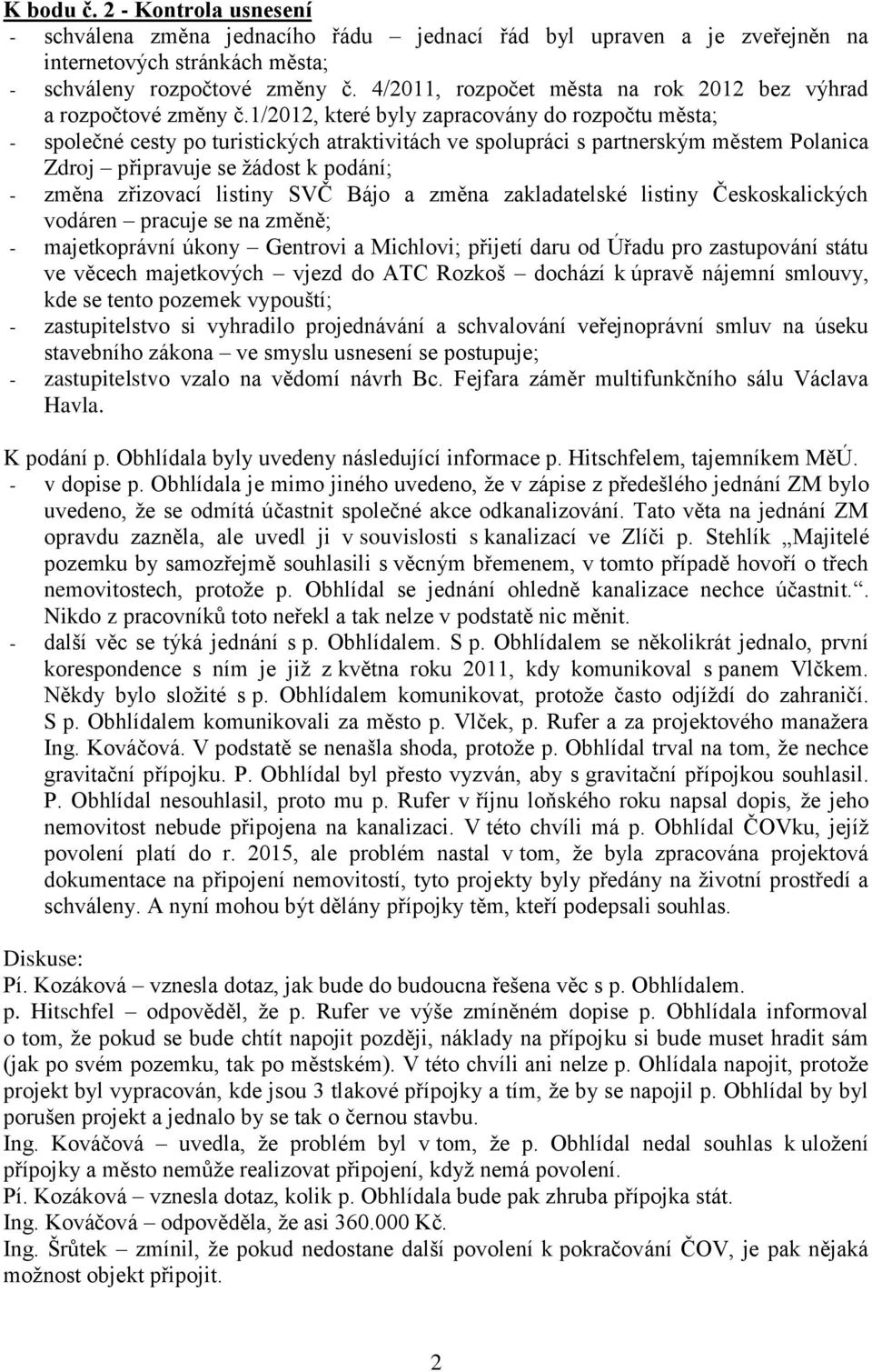 1/2012, které byly zapracovány do rozpočtu města; - společné cesty po turistických atraktivitách ve spolupráci s partnerským městem Polanica Zdroj připravuje se žádost k podání; - změna zřizovací