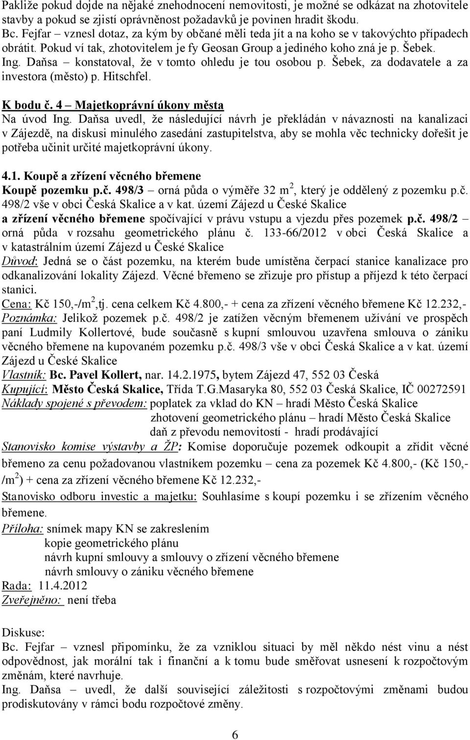 Daňsa konstatoval, že v tomto ohledu je tou osobou p. Šebek, za dodavatele a za investora (město) p. Hitschfel. K bodu č. 4 Majetkoprávní úkony města Na úvod Ing.