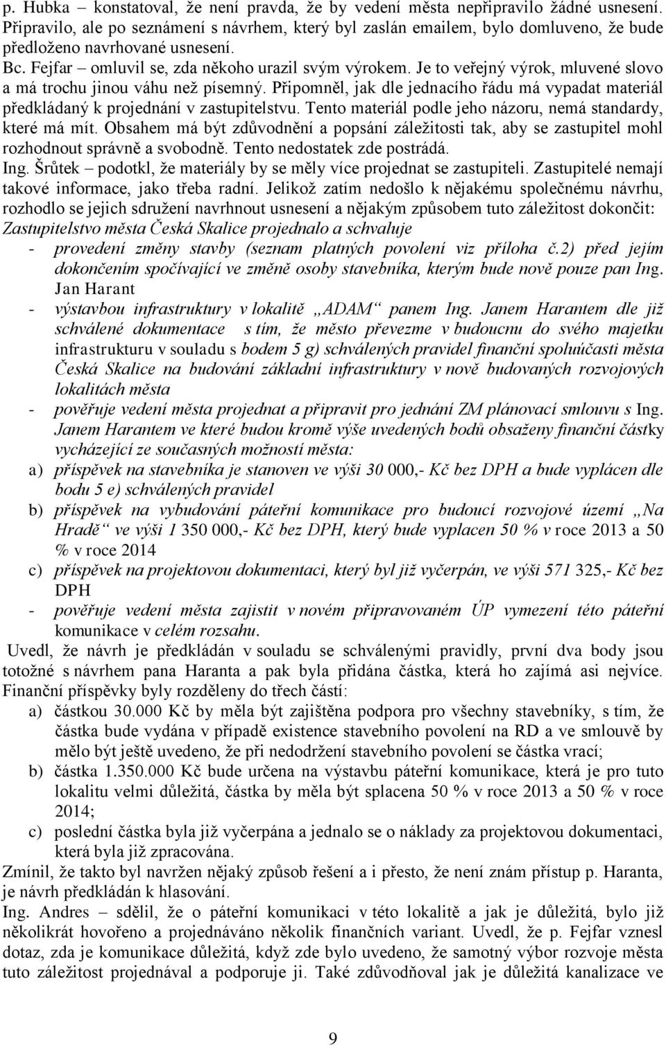 Je to veřejný výrok, mluvené slovo a má trochu jinou váhu než písemný. Připomněl, jak dle jednacího řádu má vypadat materiál předkládaný k projednání v zastupitelstvu.