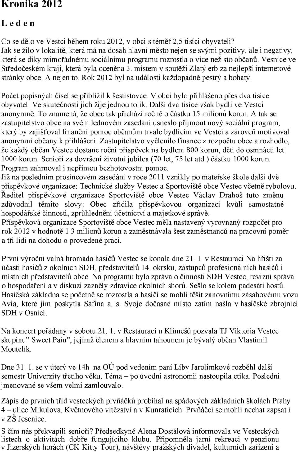 Vesnice ve Středočeském kraji, která byla oceněna 3. místem v soutěži Zlatý erb za nejlepší internetové stránky obce. A nejen to. Rok 2012 byl na události každopádně pestrý a bohatý.