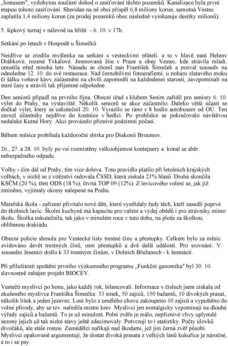 v 17h. Setkáni po letech v Hospodě u Šimečků Nejdříve se zrodila myšlenka na setkání s vesteckými přáteli, a to v hlavě paní Heleny Drábkové, rozené Tykalové.