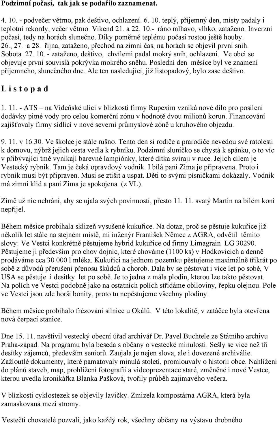 - zataženo, deštivo, chvílemi padal mokrý sníh, ochlazení. Ve obci se objevuje první souvislá pokrývka mokrého sněhu. Poslední den měsíce byl ve znamení příjemného, slunečného dne.