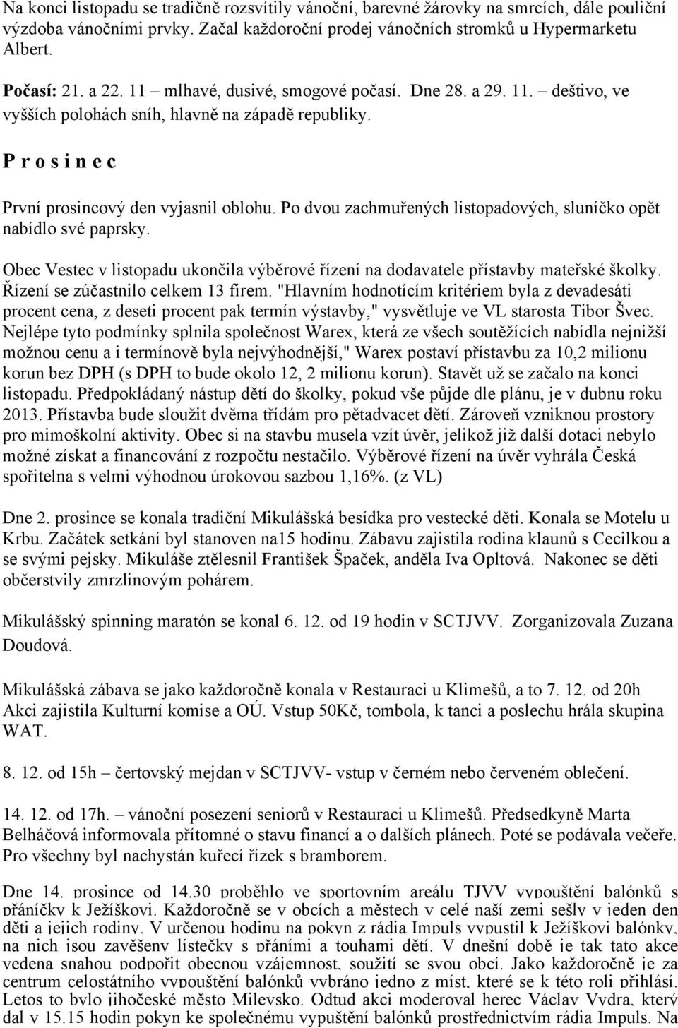 Po dvou zachmuřených listopadových, sluníčko opět nabídlo své paprsky. Obec Vestec v listopadu ukončila výběrové řízení na dodavatele přístavby mateřské školky. Řízení se zúčastnilo celkem 13 firem.