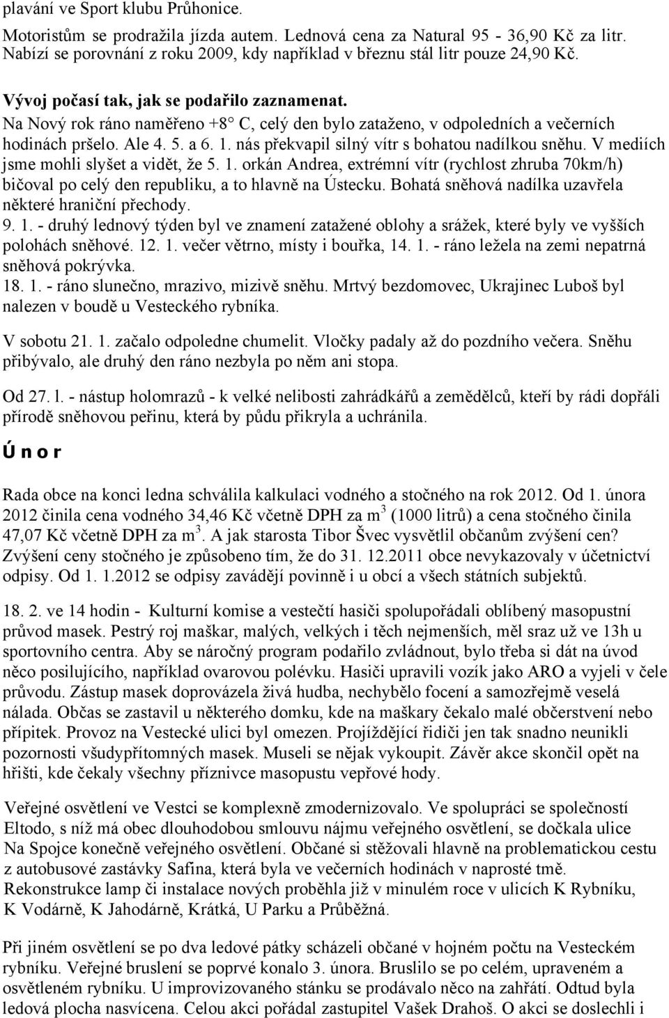 nás překvapil silný vítr s bohatou nadílkou sněhu. V mediích jsme mohli slyšet a vidět, že 5. 1.