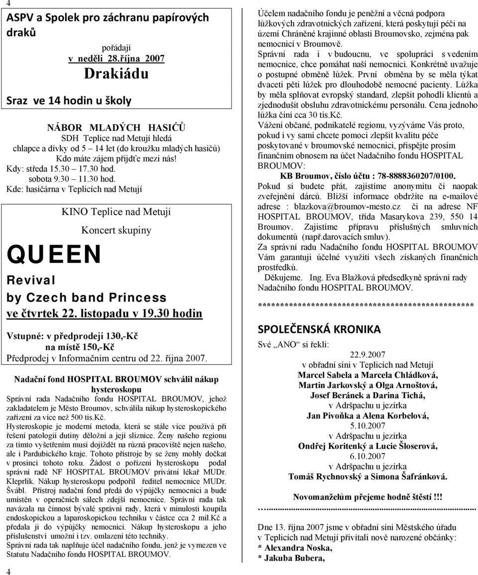 30 17.30 hod. sobota 9.30 11.30 hod. Kde: hasičárna v Teplicích nad Metují KINO Teplice nad Metují Koncert skupiny QUEEN Revival by Czech band Princess ve čtvrtek 22. listopadu v 19.