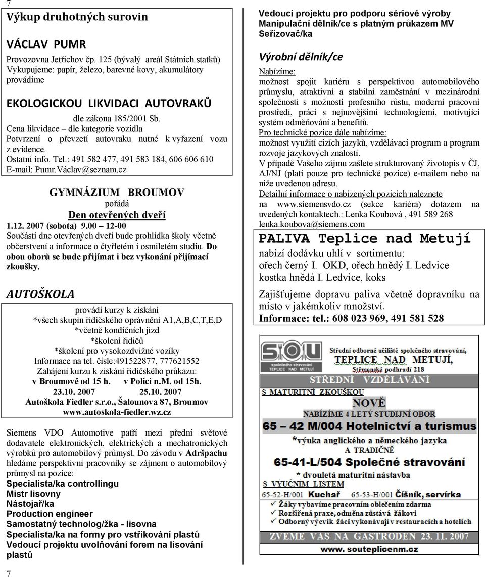 Cena likvidace dle kategorie vozidla Potvrzení o převzetí autovraku nutné k vyřazení vozu z evidence. Ostatní info. Tel.: 491 582 477, 491 583 184, 606 606 610 E-mail: Pumr.Václav@seznam.