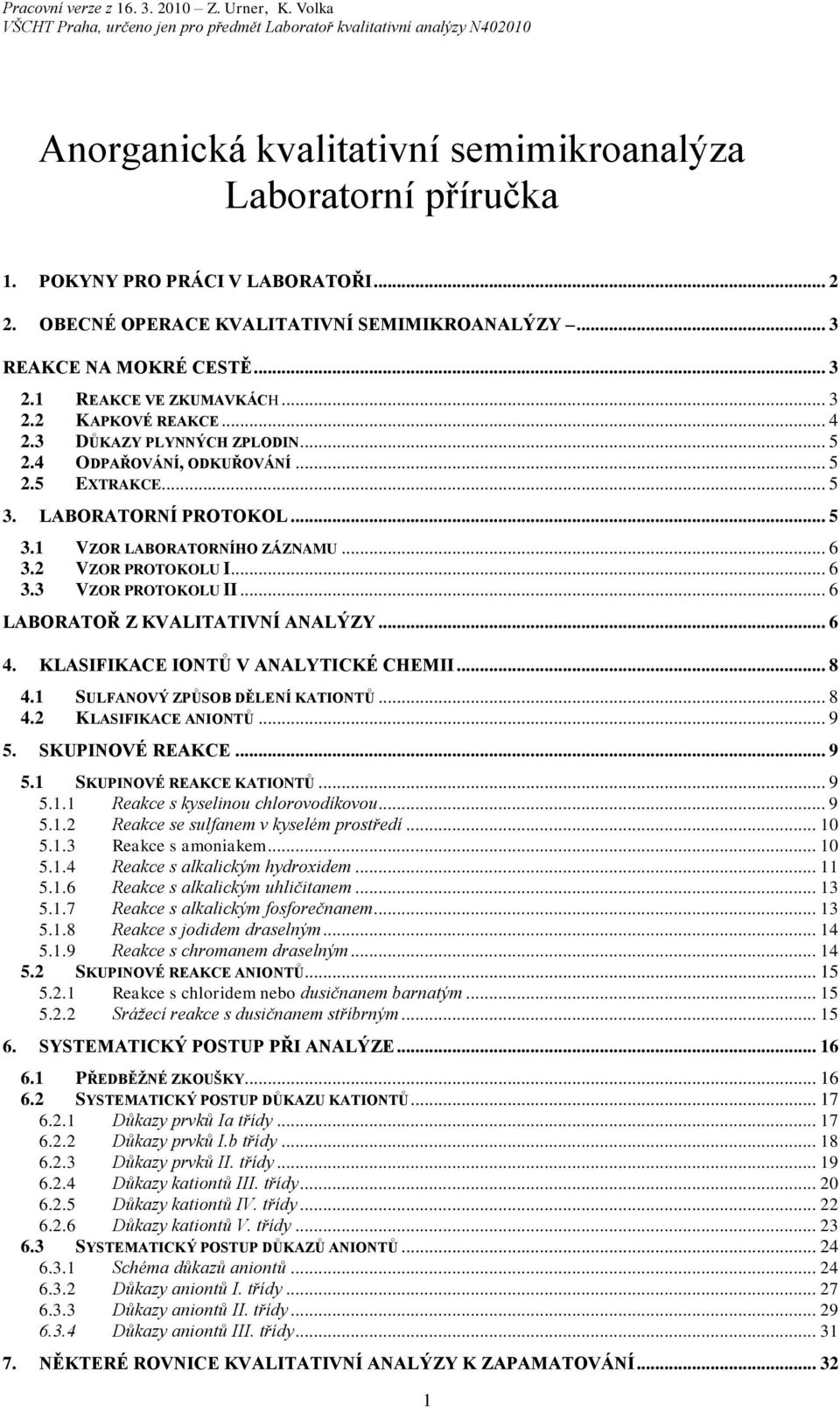 .. 6 LABORATOŘ Z KVALITATIVNÍ ANALÝZY... 6 4. KLASIFIKACE IONTŮ V ANALYTICKÉ CHEMII... 8 4.1 SULFANOVÝ ZPŮSOB DĚLENÍ KATIONTŮ... 8 4. KLASIFIKACE ANIONTŮ... 9 5. SKUPINOVÉ REAKCE... 9 5.1 SKUPINOVÉ REAKCE KATIONTŮ.