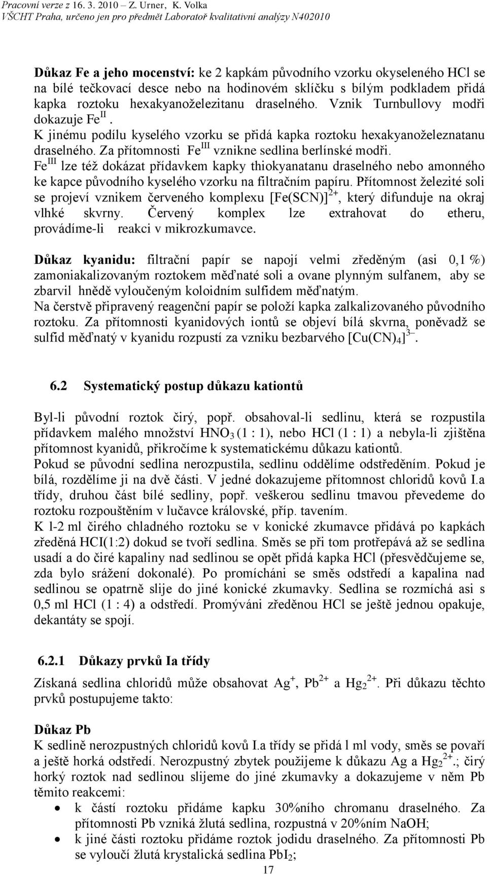 Fe III lze též dokázat přídavkem kapky thiokyanatanu draselného nebo amonného ke kapce původního kyselého vzorku na filtračním papíru.