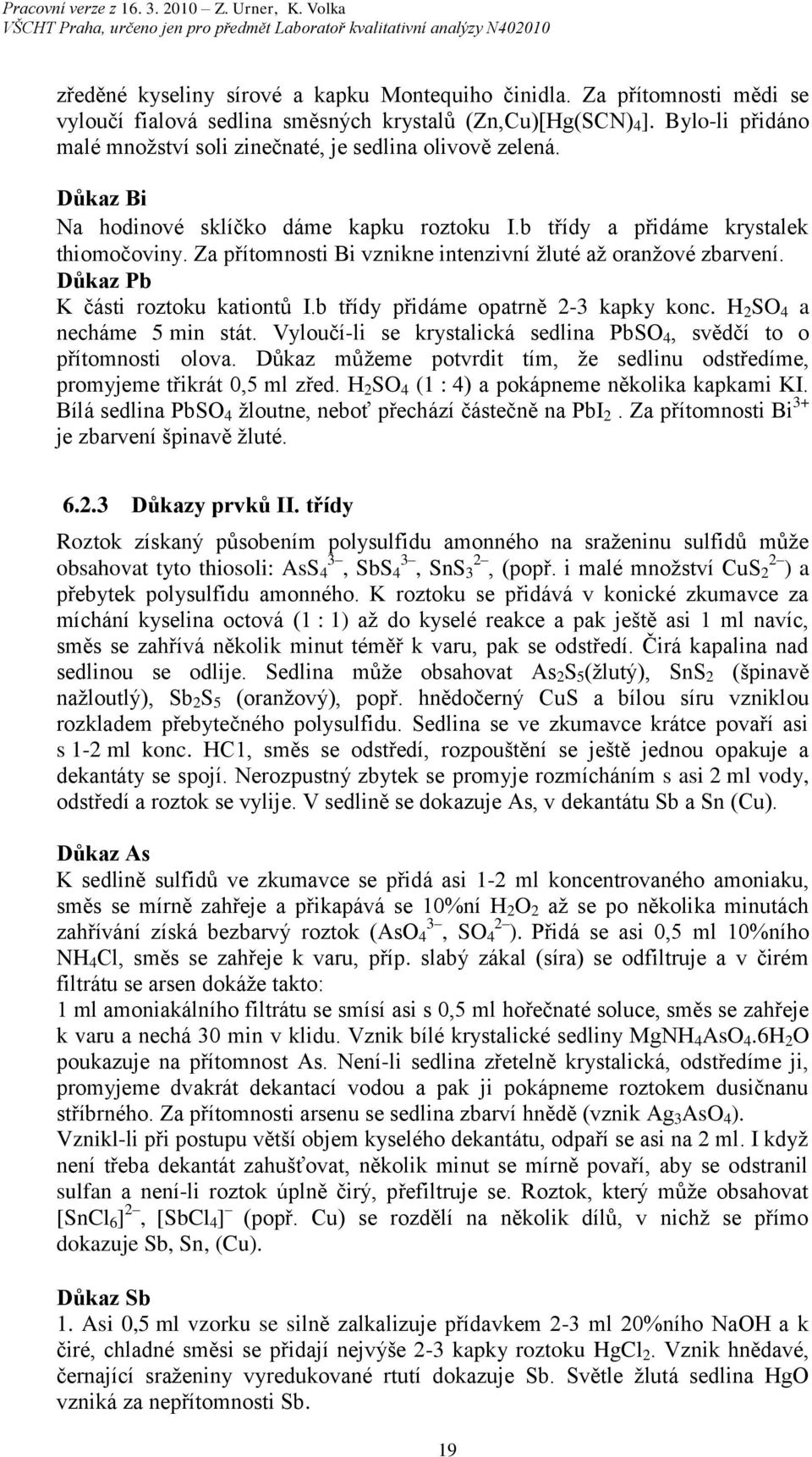 Za přítomnosti Bi vznikne intenzivní žluté až oranžové zbarvení. Důkaz Pb K části roztoku kationtů I.b třídy přidáme opatrně -3 kapky konc. H SO 4 a necháme 5 min stát.