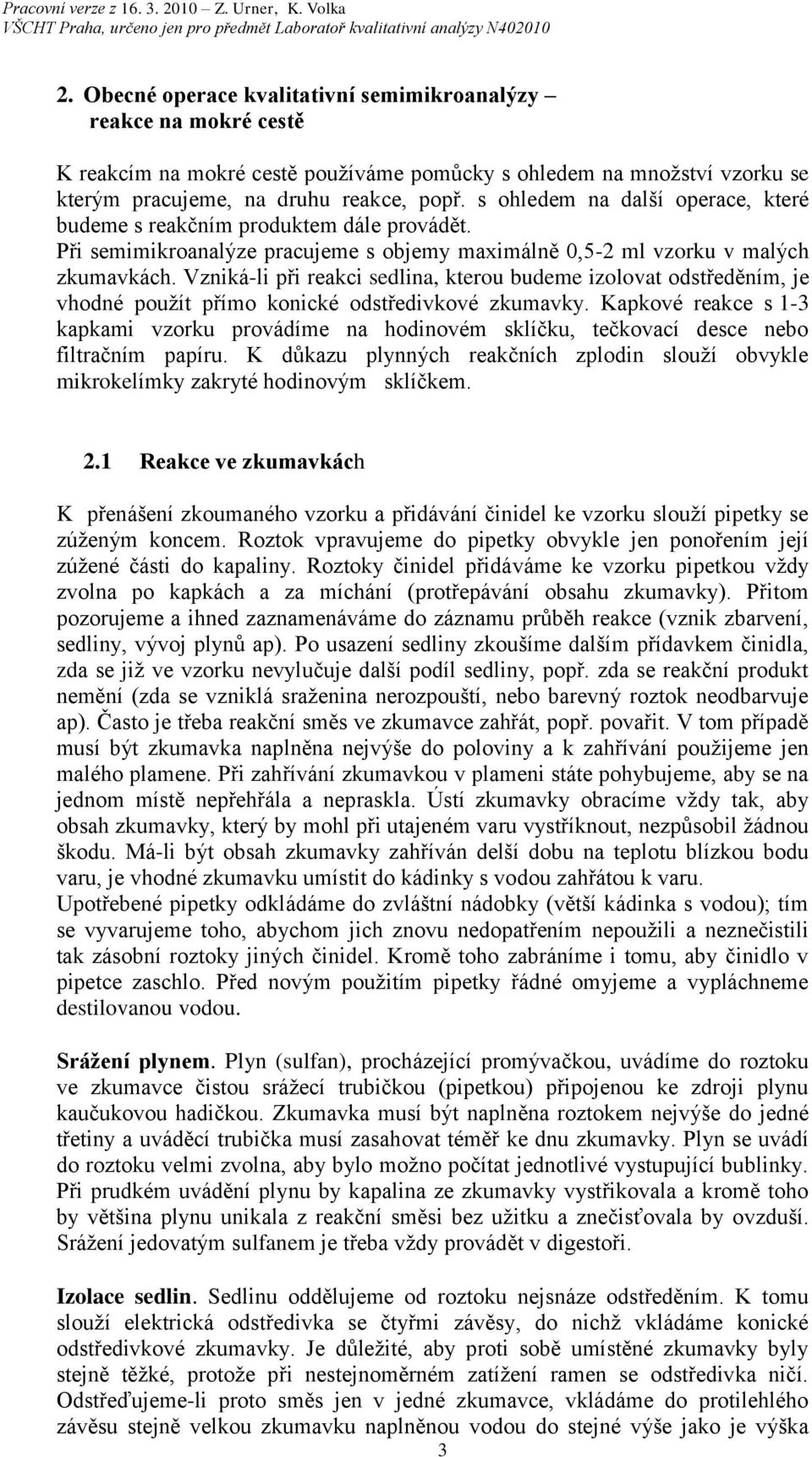 Vzniká-li při reakci sedlina, kterou budeme izolovat odstředěním, je vhodné použít přímo konické odstředivkové zkumavky.