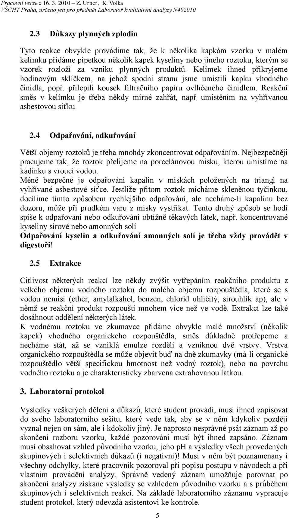 Reakční směs v kelímku je třeba někdy mírné zahřát, např. umístěním na vyhřívanou asbestovou síťku..4 Odpařování, odkuřování Větší objemy roztoků je třeba mnohdy zkoncentrovat odpařováním.