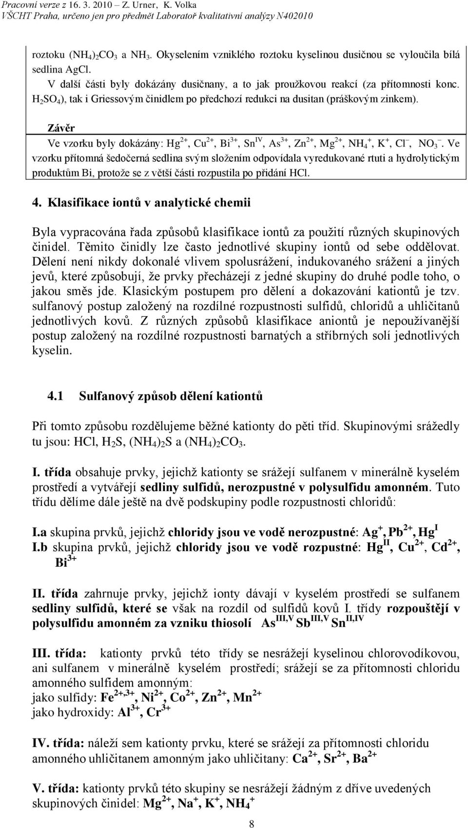 Ve vzorku přítomná šedočerná sedlina svým složením odpovídala vyredukované rtuti a hydrolytickým produktům Bi, protože se z větší části rozpustila po přidání HCl. 4.