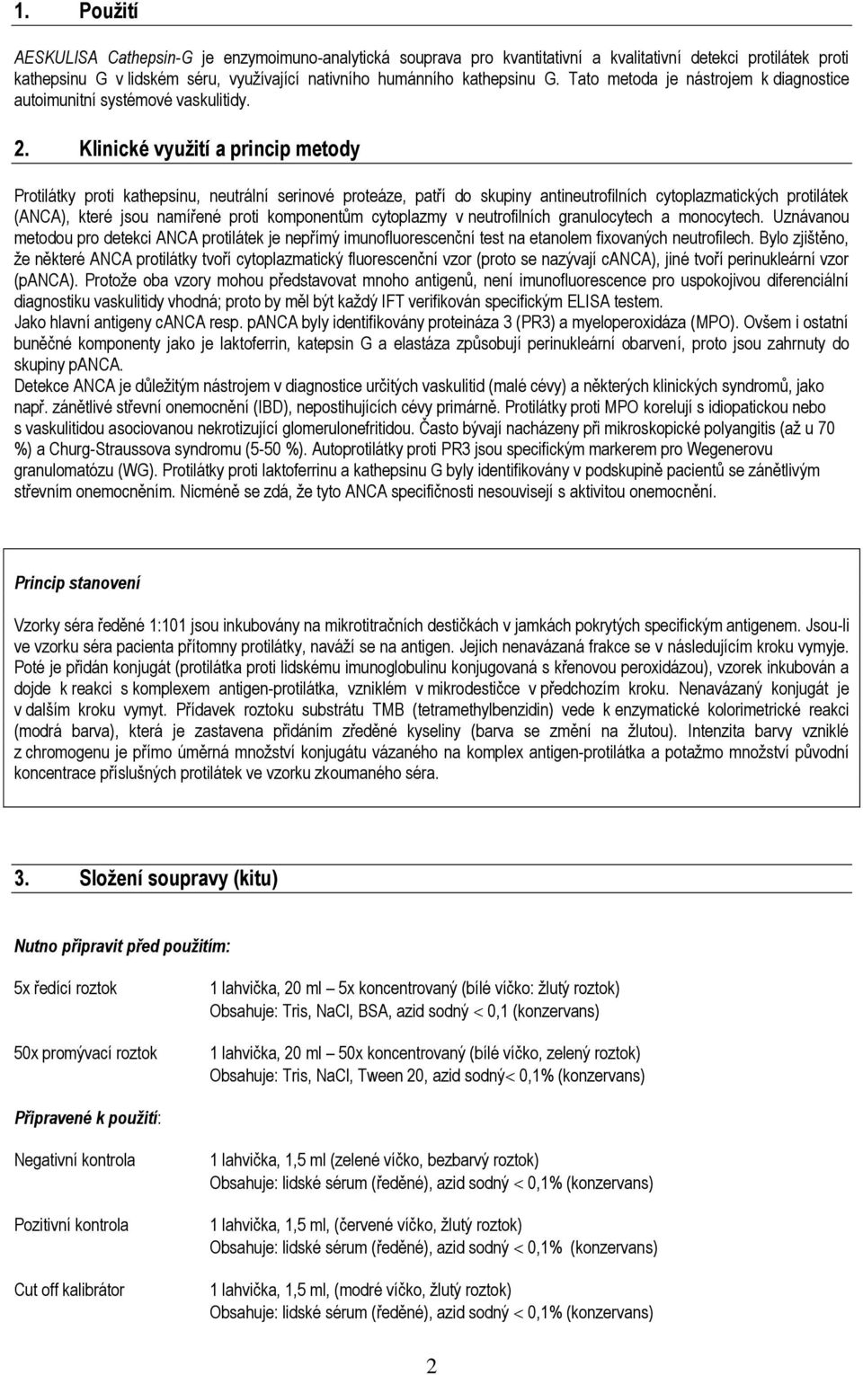 Klinické vyuţití a princip metody Protilátky proti kathepsinu, neutrální serinové proteáze, patří do skupiny antineutrofilních cytoplazmatických protilátek (ANCA), které jsou namířené proti