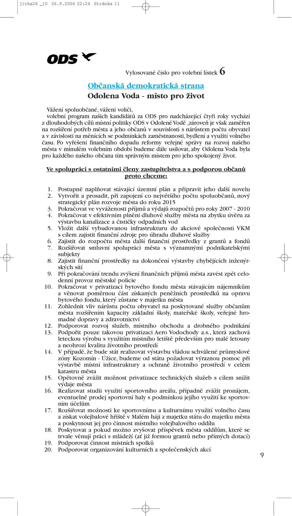 čtyři roky vychází z dlouhodobých cílů místní politiky ODS v Odoleně Vodě,zároveň je však zaměřen na rozšíření potřeb města a jeho občanů v souvislosti s nárůstem počtu obyvatel a v závislosti na