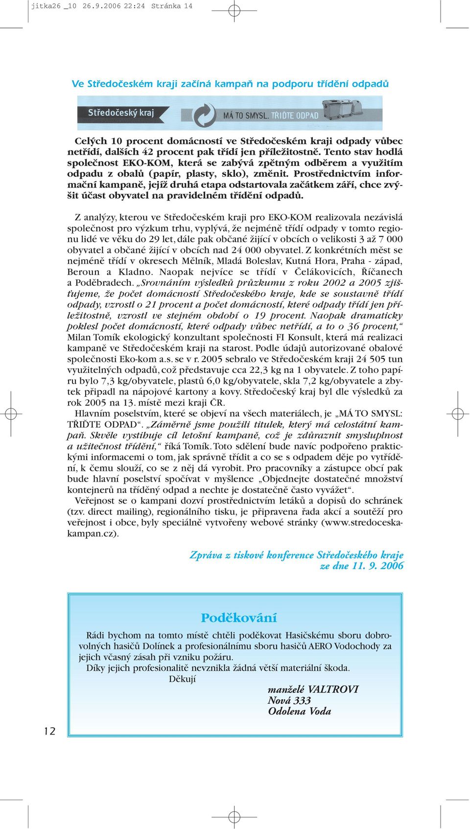 pfiíleïitostnû. Tento stav hodlá spoleãnost EKO-KOM, která se zab vá zpûtn m odbûrem a vyuïitím odpadu z obalû (papír, plasty, sklo), zmûnit.