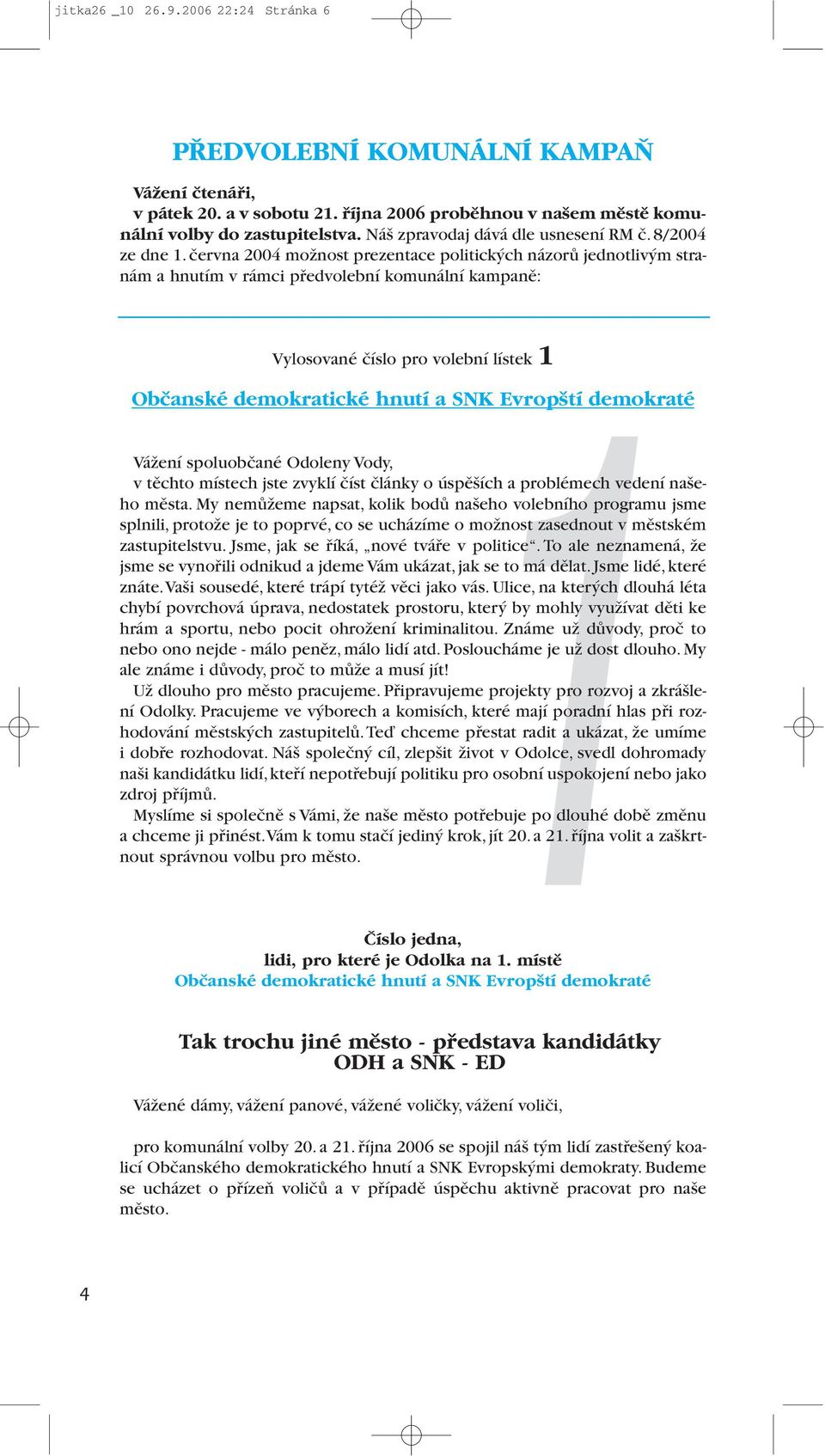 června 2004 možnost prezentace politických názorů jednotlivým stranám a hnutím v rámci předvolební komunální kampaně: Vylosované číslo pro volební lístek 1 1 Obãanské demokratické hnutí a SNK Evrop