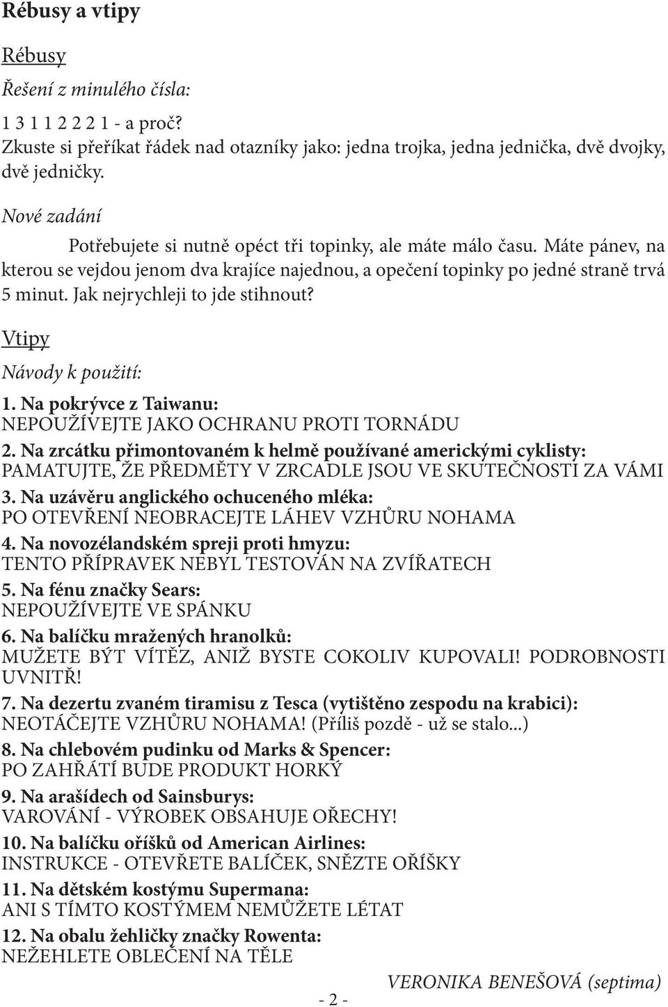 Jak nejrychleji to jde stihnout? Vtipy Návody k použití: 1. Na pokrývce z Taiwanu: NEPOUŽÍVEJTE JAKO OCHRANU PROTI TORNÁDU 2.