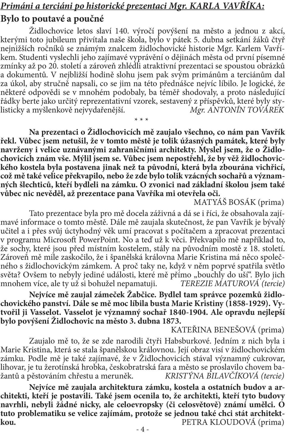 Karlem Vavříkem. Studenti vyslechli jeho zajímavé vyprávění o dějinách města od první písemné zmínky až po 20. století a zároveň zhlédli atraktivní prezentaci se spoustou obrázků a dokumentů.