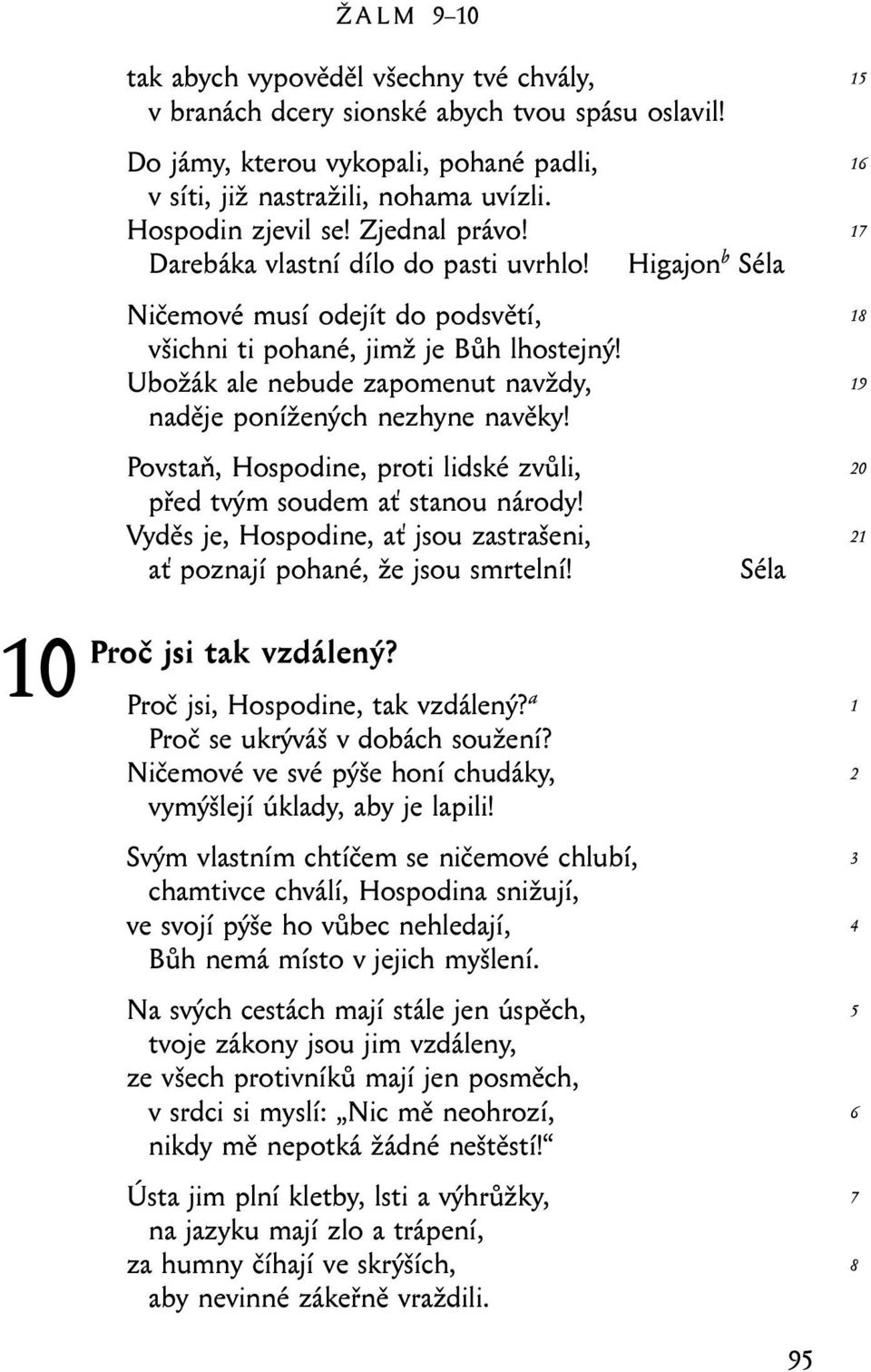 Povstaň, Hospodine, proti lidské zvůli, před tvým soudem ať stanou národy! Vyděs je, Hospodine, ať jsou zastrašeni, ať poznají pohané, že jsou smrtelní! Proč jsi tak vzdálený?