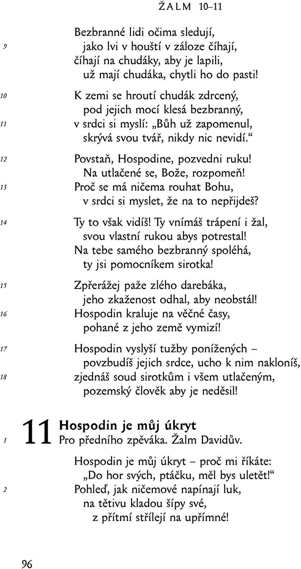 Na utlačené se, Bože, rozpomeň! Proč se má ničema rouhat Bohu, v srdci si myslet, že na to nepřijdeš? Ty to však vidíš! Ty vnímáš trápení i žal, svou vlastní rukou abys potrestal!