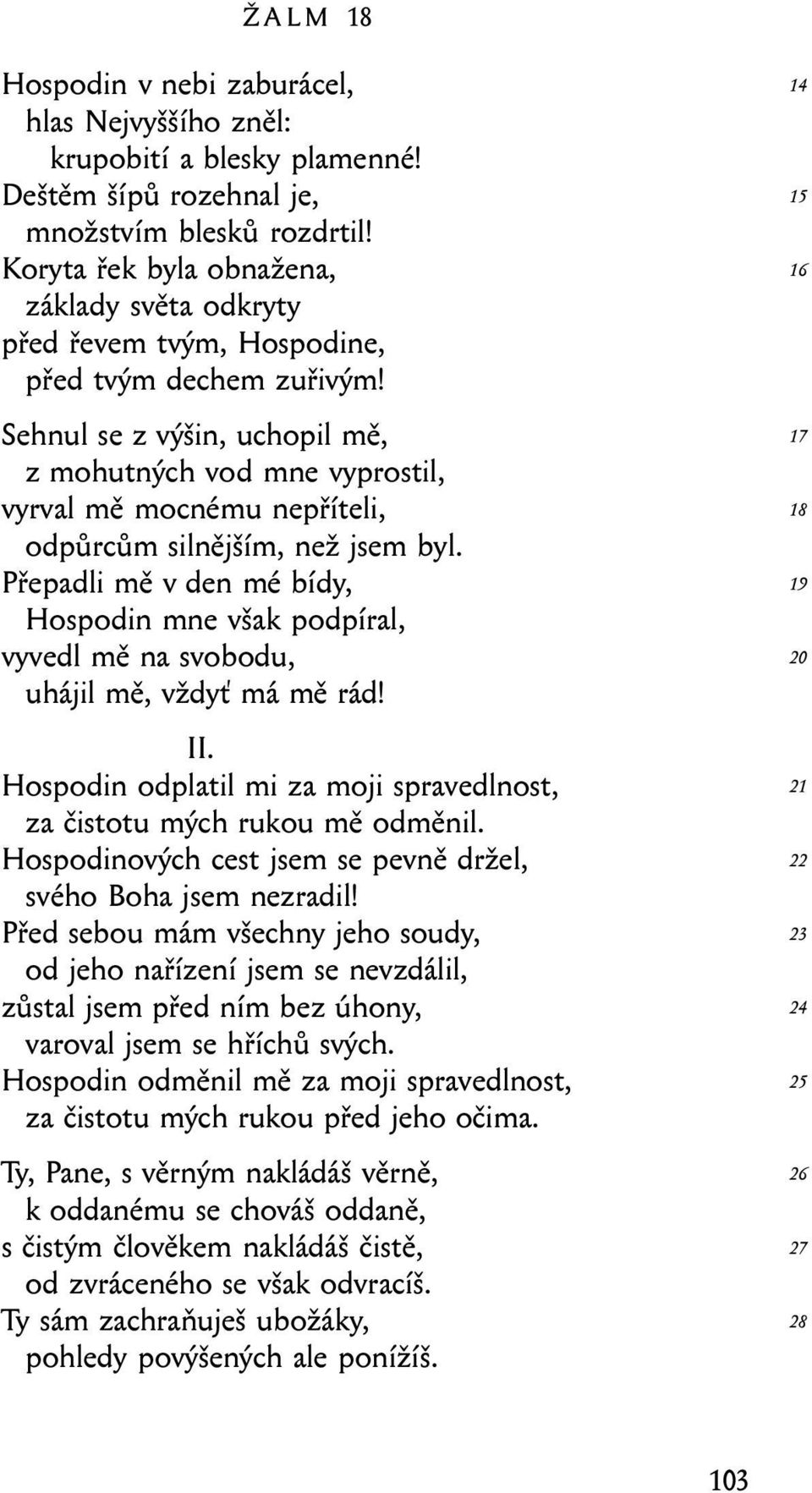 Sehnul se z výšin, uchopil mě, z mohutných vod mne vyprostil, vyrval mě mocnému nepříteli, odpůrcům silnějším, než jsem byl.