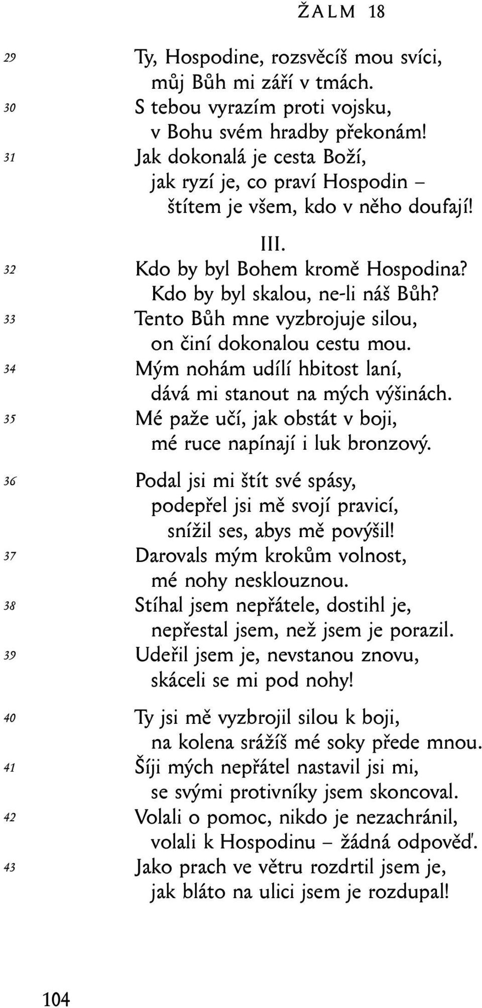 Tento Bůh mne vyzbrojuje silou, on činí dokonalou cestu mou. Mým nohám udílí hbitost laní, dává mi stanout na mých výšinách. Mé paže učí, jak obstát v boji, mé ruce napínají i luk bronzový.