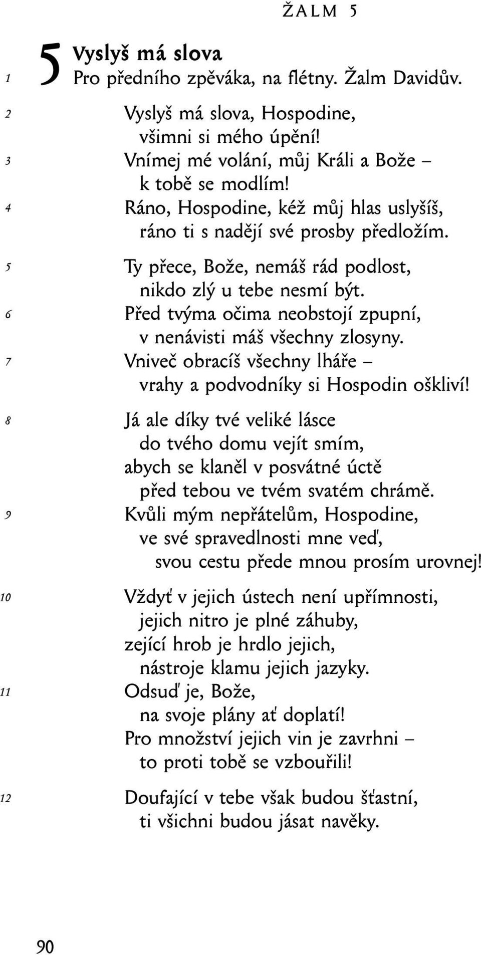 Před tvýma očima neobstojí zpupní, v nenávisti máš všechny zlosyny. Vniveč obracíš všechny lháře vrahy a podvodníky si Hospodin oškliví!