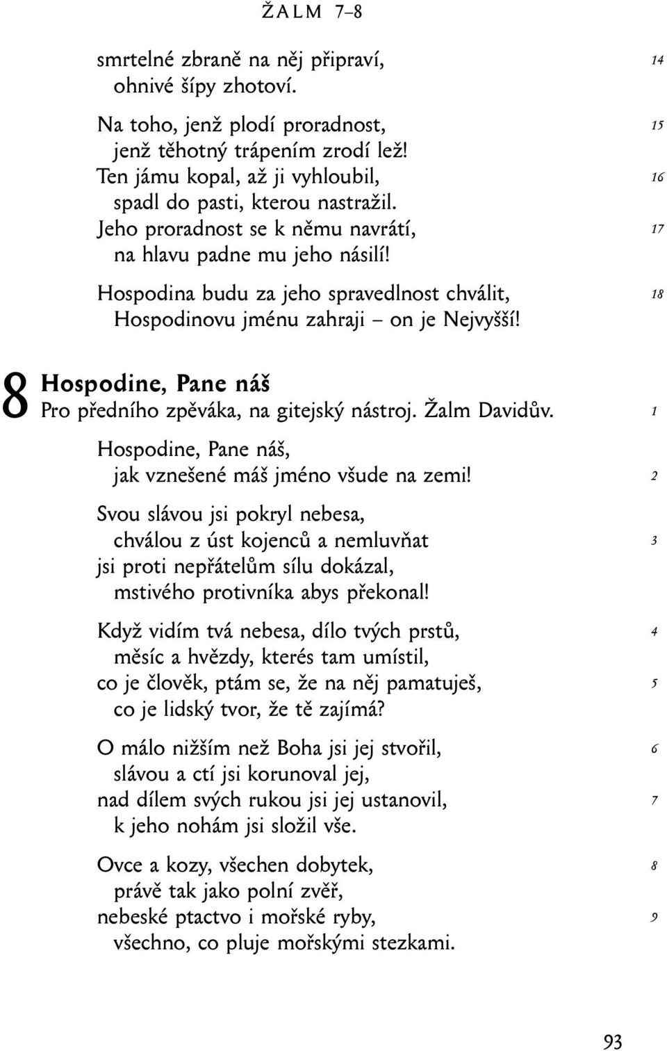 Hospodina budu za jeho spravedlnost chválit, Hospodinovu jménu zahraji on je Nejvyšší! Pane náš Pro předního zpěváka, na gitejský nástroj. Žalm Davidův.