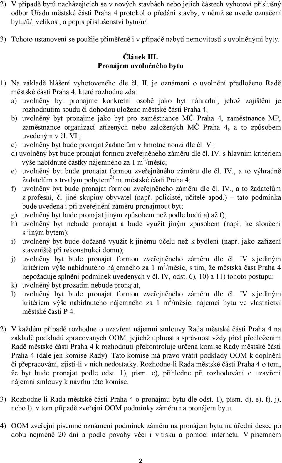 II. je oznámení o uvolnění předloženo Radě městské části Praha 4, které rozhodne zda: a) uvolněný byt pronajme konkrétní osobě jako byt náhradní, jehož zajištění je rozhodnutím soudu či dohodou