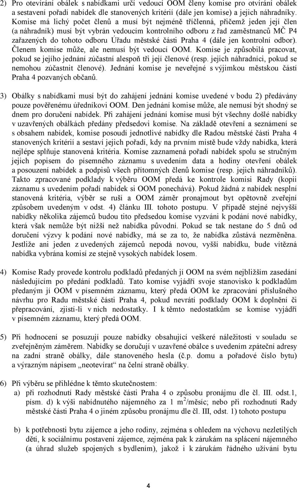 městské části Praha 4 (dále jen kontrolní odbor). Členem komise může, ale nemusí být vedoucí OOM. Komise je způsobilá pracovat, pokud se jejího jednání zúčastní alespoň tři její členové (resp.