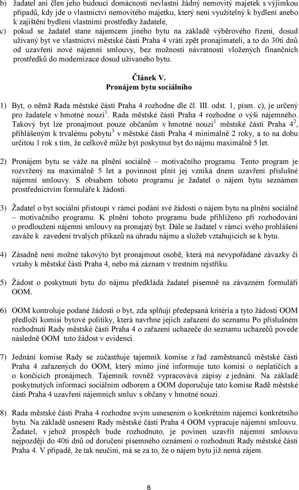 30ti dnů od uzavření nové nájemní smlouvy, bez možnosti návratnosti vložených finančních prostředků do modernizace dosud užívaného bytu. Článek V.