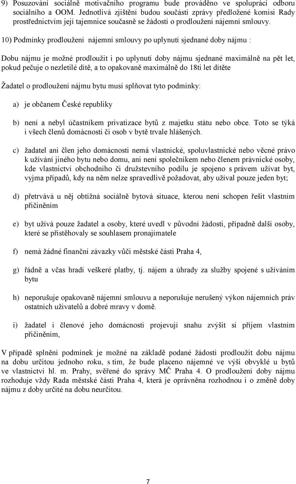 10) Podmínky prodloužení nájemní smlouvy po uplynutí sjednané doby nájmu : Dobu nájmu je možné prodloužit i po uplynutí doby nájmu sjednané maximálně na pět let, pokud pečuje o nezletilé dítě, a to