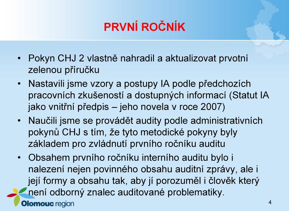 pokynů CHJ s tím, že tyto metodické pokyny byly základem pro zvládnutí prvního ročníku auditu Obsahem prvního ročníku interního auditu bylo i