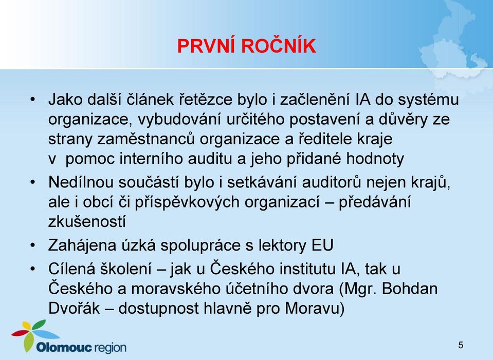 setkávání auditorů nejen krajů, ale i obcí či příspěvkových organizací předávání zkušeností Zahájena úzká spolupráce s lektory