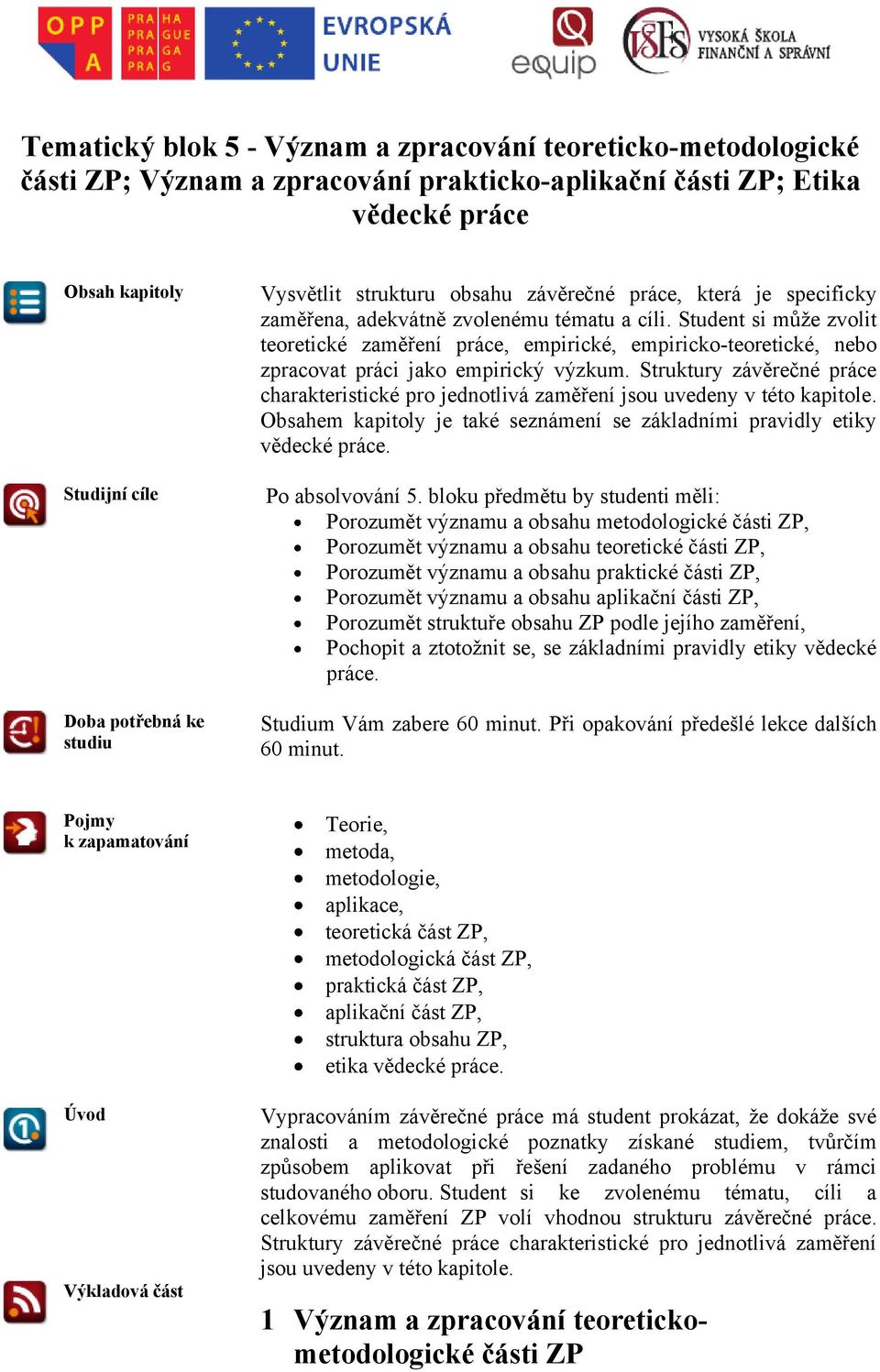 Student si může zvolit teoretické zaměření práce, empirické, empiricko-teoretické, nebo zpracovat práci jako empirický výzkum.