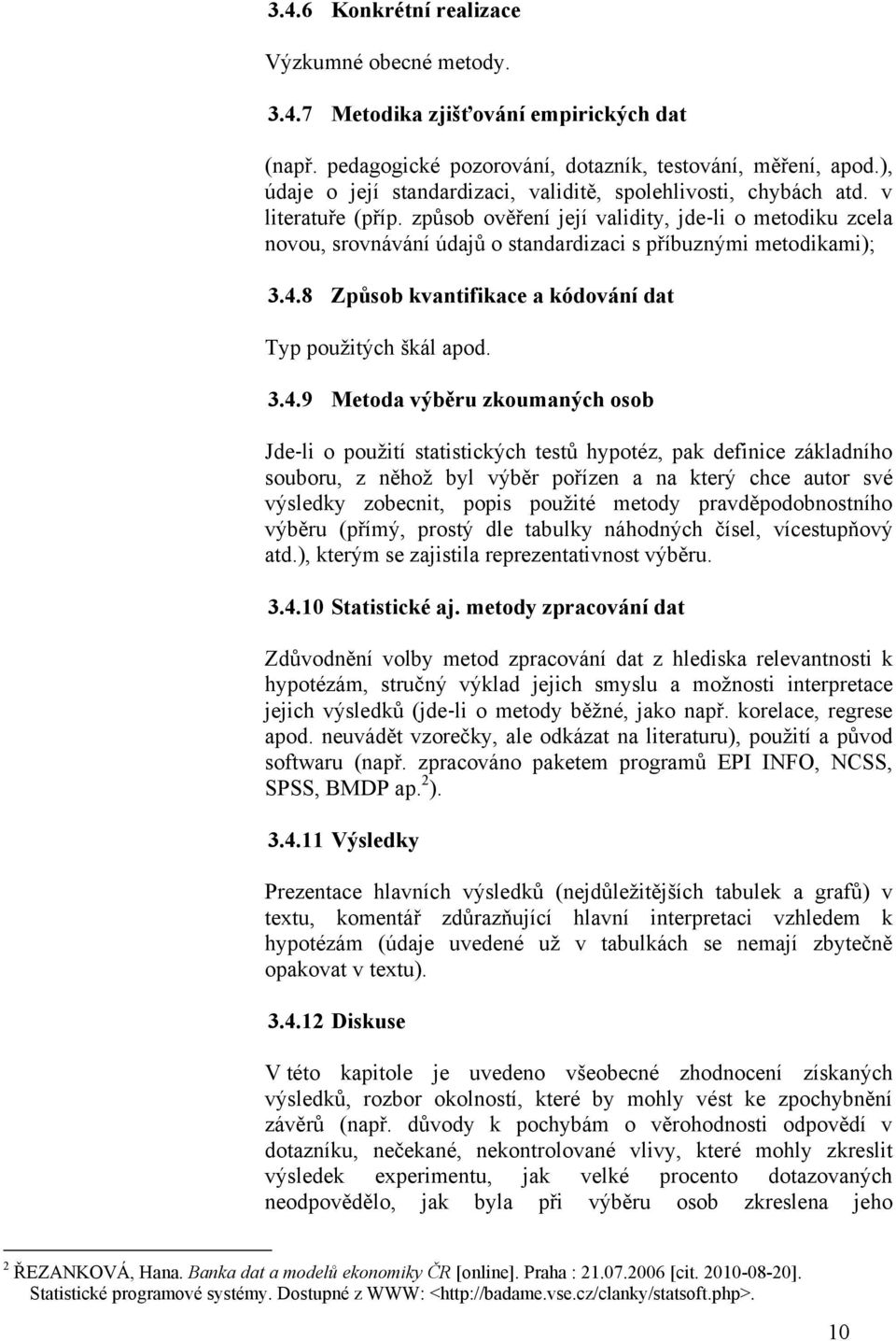 způsob ověření její validity, jde li o metodiku zcela novou, srovnávání údajů o standardizaci s příbuznými metodikami); 3.4.