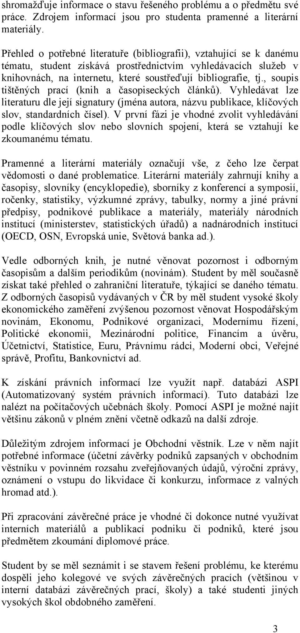 , soupis tištěných prací (knih a časopiseckých článků). Vyhledávat lze literaturu dle její signatury (jména autora, názvu publikace, klíčových slov, standardních čísel).